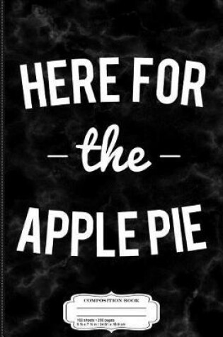 Cover of Here for the Apple Pie Thanksgiving Christmas Composition Notebook