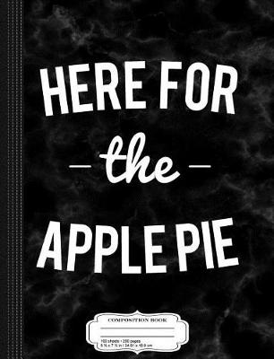 Book cover for Here for the Apple Pie Thanksgiving Christmas Composition Notebook