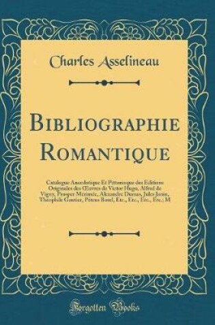 Cover of Bibliographie Romantique: Catalogue Anecdotique Et Pittoresque des Éditions Originales des uvres de Victor Hugo, Alfred de Vigny, Prosper Mérimée, Alexandre Dumas, Jules Janin, Théophile Gautier, Pétrus Borel, Etc., Etc., Etc., Etc.; M (Classic Reprint)