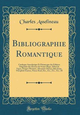 Book cover for Bibliographie Romantique: Catalogue Anecdotique Et Pittoresque des Éditions Originales des uvres de Victor Hugo, Alfred de Vigny, Prosper Mérimée, Alexandre Dumas, Jules Janin, Théophile Gautier, Pétrus Borel, Etc., Etc., Etc., Etc.; M (Classic Reprint)