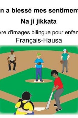 Cover of Français-Hausa On a blessé mes sentiments/Na ji jikkata Livre d'images bilingue pour enfants