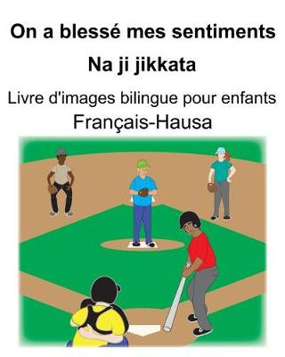 Book cover for Français-Hausa On a blessé mes sentiments/Na ji jikkata Livre d'images bilingue pour enfants