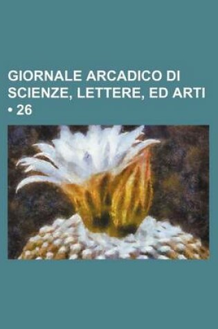 Cover of Giornale Arcadico Di Scienze, Lettere, Ed Arti (26)