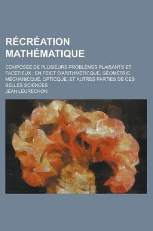 Cover of Recreation Mathematique; Composee de Plusieurs Problemes Plaisants Et Facetieux