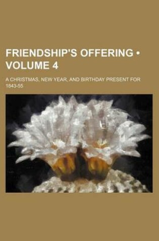 Cover of Friendship's Offering (Volume 4); A Christmas, New Year, and Birthday Present for 1843-55