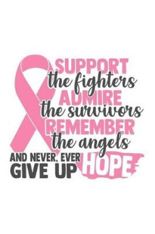 Cover of Support The Fighters admire the survivors remember the angels and never ever give up hope