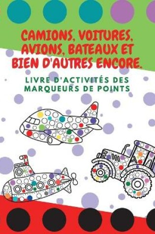 Cover of Camions, Voitures, Avions, Bateaux Et Bien D'autres Encore.