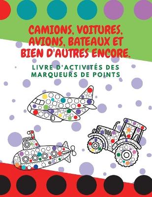 Book cover for Camions, Voitures, Avions, Bateaux Et Bien D'autres Encore.