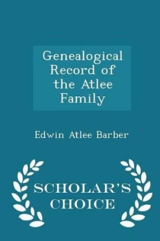 Cover of Genealogical Record of the Atlee Family - Scholar's Choice Edition