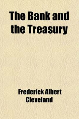 Cover of The Bank and the Treasury; Bank Capitalization and the Problem of Elasticity