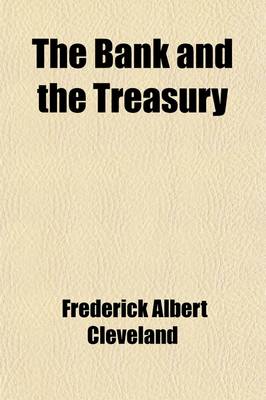 Book cover for The Bank and the Treasury; Bank Capitalization and the Problem of Elasticity