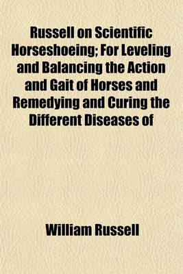 Book cover for Russell on Scientific Horseshoeing; For Leveling and Balancing the Action and Gait of Horses and Remedying and Curing the Different Diseases of