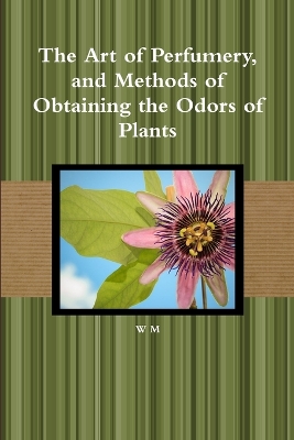 Book cover for The Art of Perfumery, and Methods of Obtaining the Odors of Plants