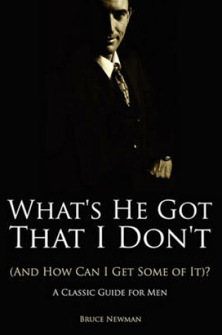 Cover of What's He Got That I Don't (And How Can I Get Some of It)? - A Classic Guide for Men