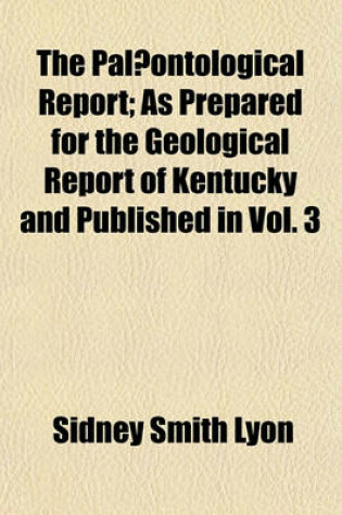 Cover of The Palaeontological Report; As Prepared for the Geological Report of Kentucky and Published in Vol. 3