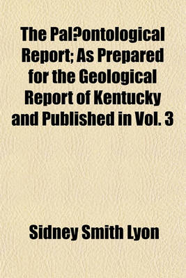 Book cover for The Palaeontological Report; As Prepared for the Geological Report of Kentucky and Published in Vol. 3