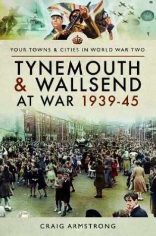 Cover of Tynemouth and Wallsend at War 1939 - 1945