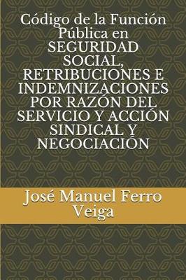 Book cover for Codigo de la Funcion Publica En Seguridad Social, Retribuciones E Indemnizaciones Por Razon del Servicio Y Accion Sindical Y Negociacion