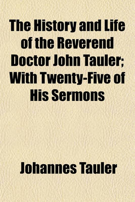 Book cover for The History and Life of the Reverend Doctor John Tauler; With Twenty-Five of His Sermons