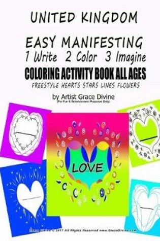 Cover of UNITED KINGDOM EASY MANIFESTING 1 Write 2 Color 3 Imagine COLORING ACTIVITY BOOK FOR ALL AGES FREESTYLE HEARTS STARS LINES FLOWERS By Artist Grace Divine