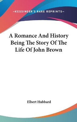 Book cover for A Romance And History Being The Story Of The Life Of John Brown