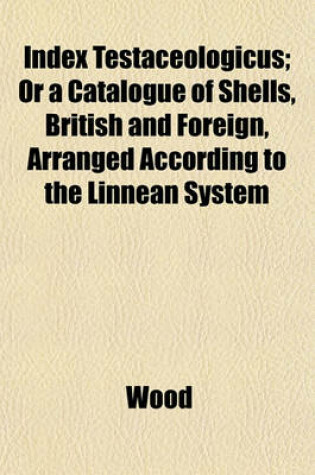Cover of Index Testaceologicus; Or a Catalogue of Shells, British and Foreign, Arranged According to the Linnean System