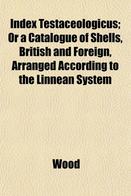 Book cover for Index Testaceologicus; Or a Catalogue of Shells, British and Foreign, Arranged According to the Linnean System