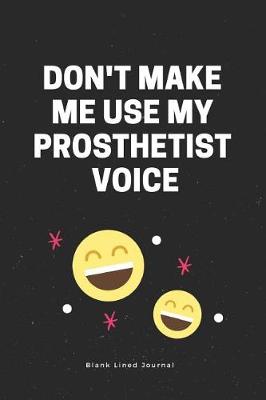Book cover for Don't Make Me Use My Prosthetist Voice. Blank Lined Journal