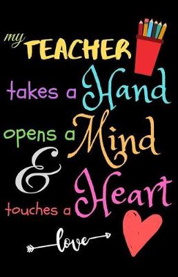 Book cover for My Teacher Takes A Hand Opens A Mind & Touches A Heart love