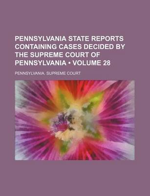 Book cover for Pennsylvania State Reports Containing Cases Decided by the Supreme Court of Pennsylvania (Volume 28 )