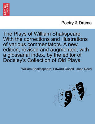 Book cover for The Plays of William Shakspeare. with the Corrections and Illustrations of Various Commentators. a New Edition, Revised and Augmented, with a Glossarial Index, by the Editor of Dodsley's Collection of Old Plays. Vol. IV.