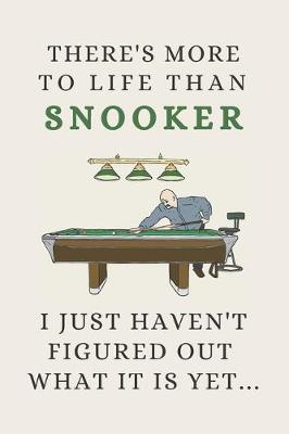 Book cover for There's More To Life Than Snooker - I Just Haven't Figured Out What It Is Yet...