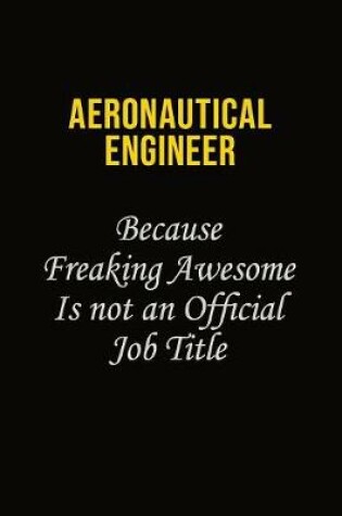 Cover of aeronautical engineer Because Freaking Awesome Is Not An Official Job Title