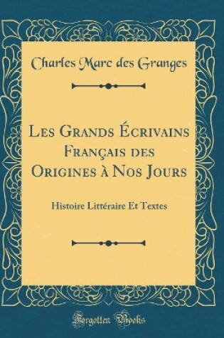 Cover of Les Grands Écrivains Français des Origines à Nos Jours: Histoire Littéraire Et Textes (Classic Reprint)