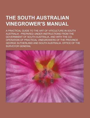 Book cover for The South Australian Vinegrower's Manual; A Practical Guide to the Art of Viticulture in South Australia