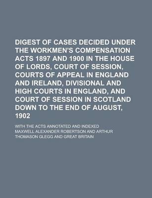 Book cover for Digest of Cases Decided Under the Workmen's Compensation Acts 1897 and 1900 in the House of Lords, Court of Session, Courts of Appeal in England and I