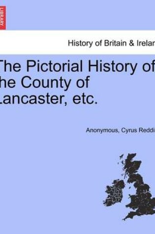 Cover of The Pictorial History of the County of Lancaster, Etc.