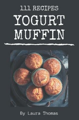 Cover of 111 Yogurt Muffin Recipes