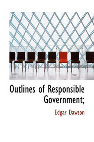 Cover of Outlines of Responsible Government;