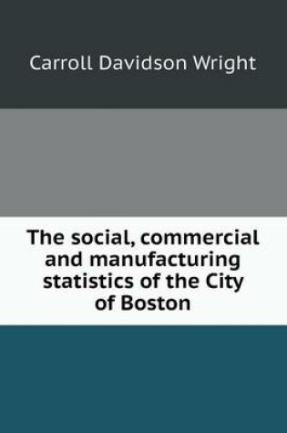 Cover of The Social, Commercial and Manufacturing Statistics of the City of Boston