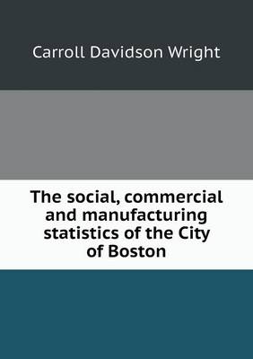 Book cover for The Social, Commercial and Manufacturing Statistics of the City of Boston