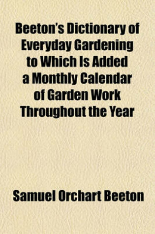 Cover of Beeton's Dictionary of Everyday Gardening to Which Is Added a Monthly Calendar of Garden Work Throughout the Year