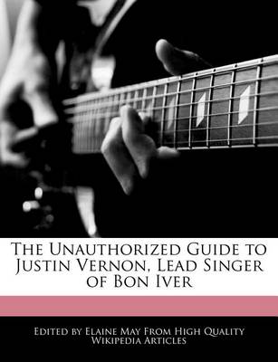 Book cover for The Unauthorized Guide to Justin Vernon, Lead Singer of Bon Iver
