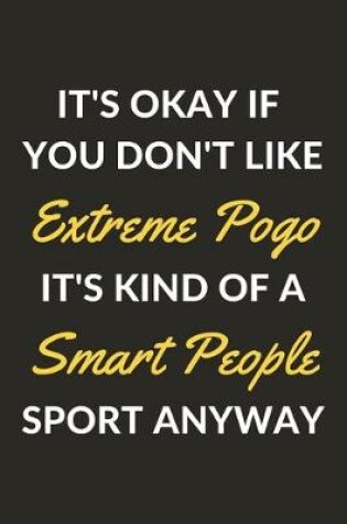 Cover of It's Okay If You Don't Like Extreme Pogo It's Kind Of A Smart People Sport Anyway