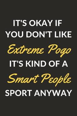 Book cover for It's Okay If You Don't Like Extreme Pogo It's Kind Of A Smart People Sport Anyway