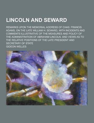 Book cover for Lincoln and Seward; Remarks Upon the Memorial Address of Chas. Francis Adams, on the Late William H. Seward, with Incidents and Comments Illustrative