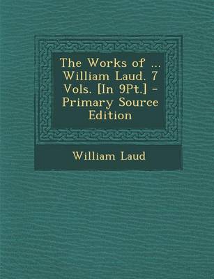 Book cover for Works of ... William Laud. 7 Vols. [In 9pt.]