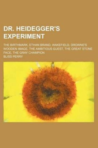 Cover of Dr. Heidegger's Experiment; The Birthmark, Ethan Brand, Wakefield, Drowne's Wooden Image, the Ambitious Guest, the Great Stone Face, the Gray Champion