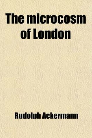 Cover of The Microcosm of London (Volume 3); Or, London in Miniature