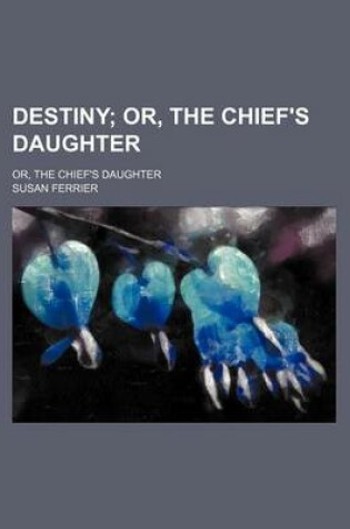 Cover of Destiny (Volume 2); Or, the Chief's Daughter. Or, the Chief's Daughter